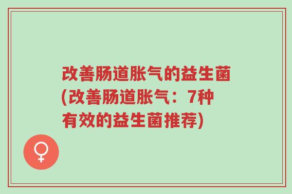改善肠道胀气的益生菌(改善肠道胀气:7种有效的益生菌推荐)-第1张图片-超越 改善肠道胀气的益生菌(改善肠道胀气:7种有效的益生菌推荐)-第1张图片-超越