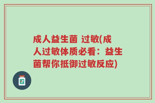 成人益生菌 过敏(成人过敏体质必看:益生菌帮你抵御过敏反应)-第1张图片-超越 成人益生菌 过敏(成人过敏体质必看:益生菌帮你抵御过敏反应)-第1张图片-超越