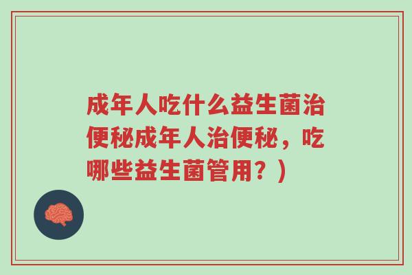 成年人吃什么益生菌治便秘成年人治便秘,吃哪些益生菌管用?)-第1张图片-超越 成年人吃什么益生菌治便秘成年人治便秘,吃哪些益生菌管用?)-第1张图片-超越