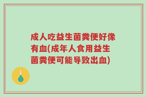 成人吃益生菌粪便好像有血(成年人食用益生菌粪便可能导致出血)-第1张图片-超越