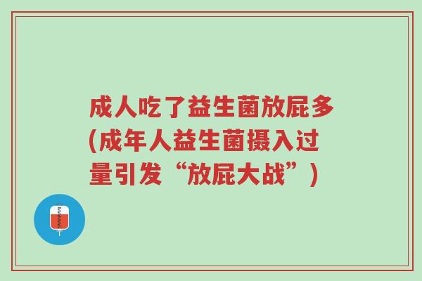 成人吃了益生菌放屁多(成年人益生菌摄入过量引发“放屁大战”)-第1张图片-超越 成人吃了益生菌放屁多(成年人益生菌摄入过量引发“放屁大战”)-第1张图片-超越
