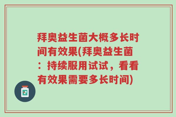 拜奥益生菌大概多长时间有效果(拜奥益生菌:持续服用试试,看看有效果需要多长时间)-第1张图片-超越 拜奥益生菌大概多长时间有效果(拜奥益生菌:持续服用试试,看看有效果需要多长时间)-第1张图片-超越
