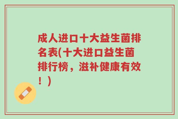 成人进口十大益生菌排名表(十大进口益生菌排行榜,滋补健康有效!)-第1张图片-超越 成人进口十大益生菌排名表(十大进口益生菌排行榜,滋补健康有效!)-第1张图片-超越