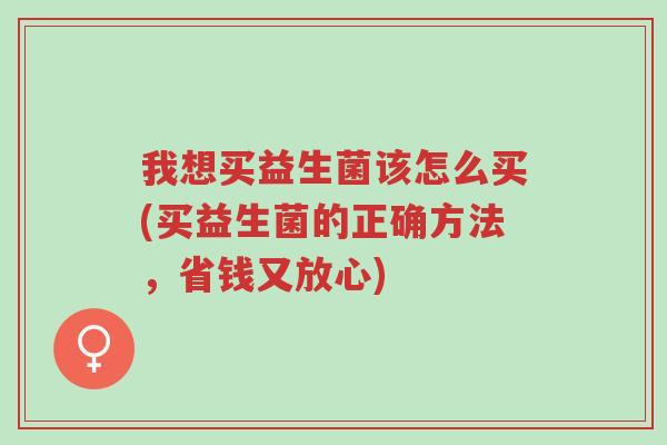 我想买益生菌该怎么买(买益生菌的正确方法,省钱又放心)-第1张图片-超越 我想买益生菌该怎么买(买益生菌的正确方法,省钱又放心)-第1张图片-超越