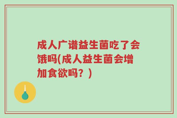 成人广谱益生菌吃了会饿吗(成人益生菌会增加食欲吗?)-第1张图片-超越 成人广谱益生菌吃了会饿吗(成人益生菌会增加食欲吗?)-第1张图片-超越