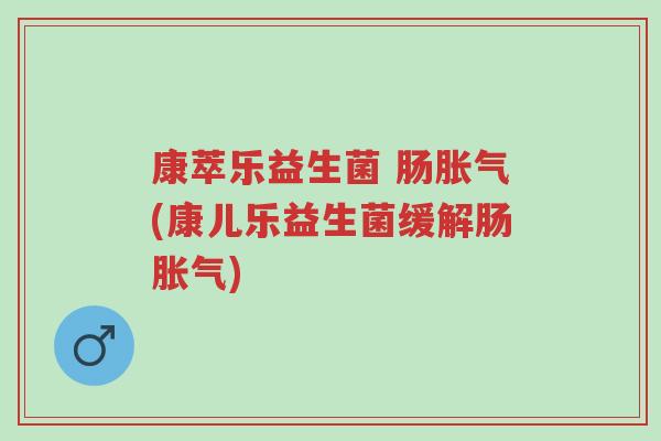 康萃乐益生菌 肠胀气(康儿乐益生菌缓解肠胀气)-第1张图片-超越 康萃乐益生菌 肠胀气(康儿乐益生菌缓解肠胀气)-第1张图片-超越