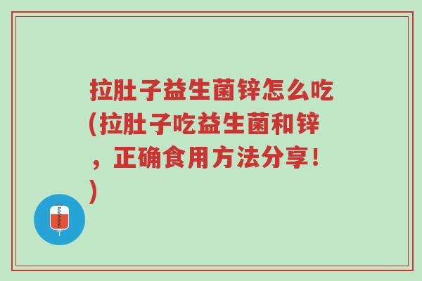 拉肚子益生菌锌怎么吃(拉肚子吃益生菌和锌,正确食用方法分享!)-第1张图片-超越 拉肚子益生菌锌怎么吃(拉肚子吃益生菌和锌,正确食用方法分享!)-第1张图片-超越