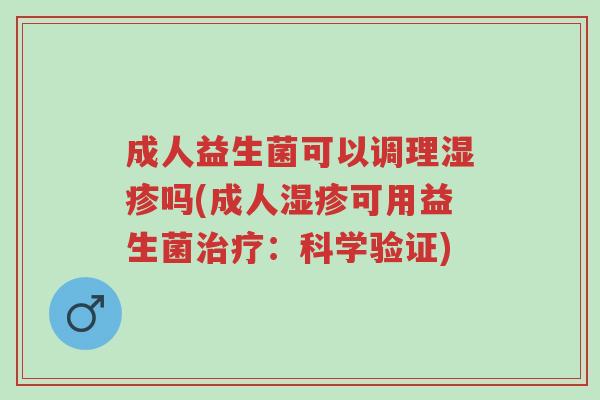 成人益生菌可以调理湿疹吗(成人湿疹可用益生菌治疗:科学验证)-第1张图片-超越 成人益生菌可以调理湿疹吗(成人湿疹可用益生菌治疗:科学验证)-第1张图片-超越