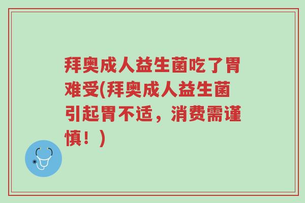 拜奥成人益生菌吃了胃难受(拜奥成人益生菌引起胃不适,消费需谨慎!)-第1张图片-超越 拜奥成人益生菌吃了胃难受(拜奥成人益生菌引起胃不适,消费需谨慎!)-第1张图片-超越