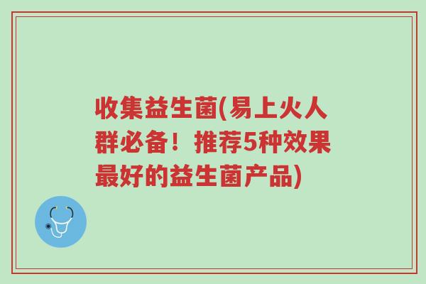 收集益生菌(易上火人群必备!推荐5种效果最好的益生菌产品)-第1张图片-超越 收集益生菌(易上火人群必备!推荐5种效果最好的益生菌产品)-第1张图片-超越