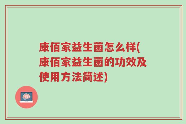 康佰家益生菌怎么样(康佰家益生菌的功效及使用方法简述)-第1张图片-超越 康佰家益生菌怎么样(康佰家益生菌的功效及使用方法简述)-第1张图片-超越