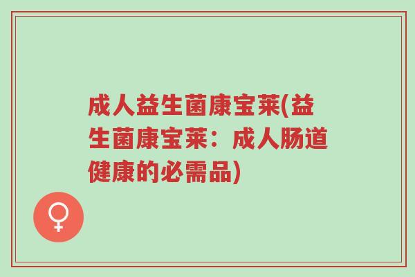 成人益生菌康宝莱(益生菌康宝莱：成人肠道健康的必需品)-第1张图片-超越