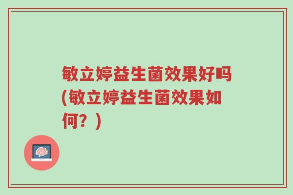敏立婷益生菌效果好吗(敏立婷益生菌效果如何？)-第1张图片-超越
