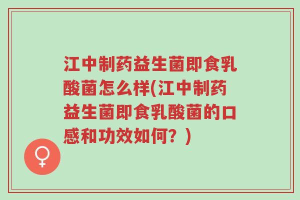 江中制药益生菌即食乳酸菌怎么样(江中制药益生菌即食乳酸菌的口感和功效如何?)-第1张图片-超越 江中制药益生菌即食乳酸菌怎么样(江中制药益生菌即食乳酸菌的口感和功效如何?)-第1张图片-超越