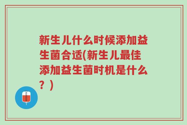 新生儿什么时候添加益生菌合适(新生儿最佳添加益生菌时机是什么？)-第1张图片-超越