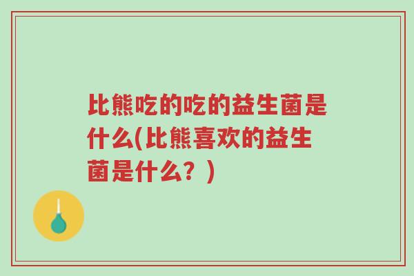 比熊吃的吃的益生菌是什么(比熊喜欢的益生菌是什么?)-第1张图片-超越 比熊吃的吃的益生菌是什么(比熊喜欢的益生菌是什么?)-第1张图片-超越