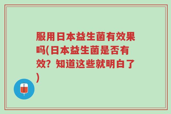 服用日本益生菌有效果吗(日本益生菌是否有效?知道这些就明白了)-第1张图片-超越 服用日本益生菌有效果吗(日本益生菌是否有效?知道这些就明白了)-第1张图片-超越