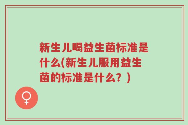 新生儿喝益生菌标准是什么(新生儿服用益生菌的标准是什么?)-第1张图片-超越 新生儿喝益生菌标准是什么(新生儿服用益生菌的标准是什么?)-第1张图片-超越
