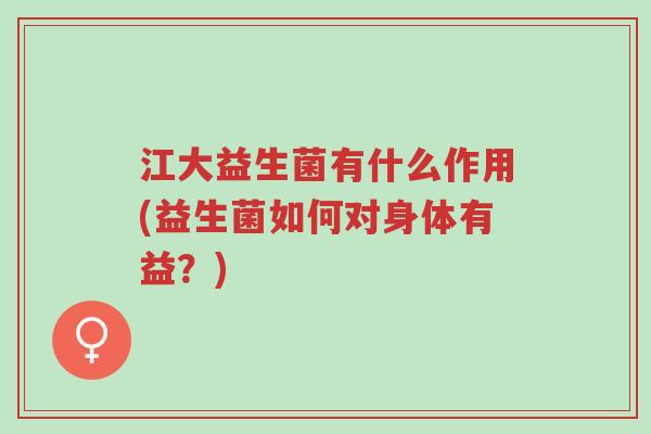 江大益生菌有什么作用(益生菌如何对身体有益？)-第1张图片-超越