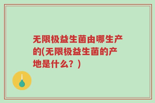 无限极益生菌由哪生产的(无限极益生菌的产地是什么?)-第1张图片-超越 无限极益生菌由哪生产的(无限极益生菌的产地是什么?)-第1张图片-超越