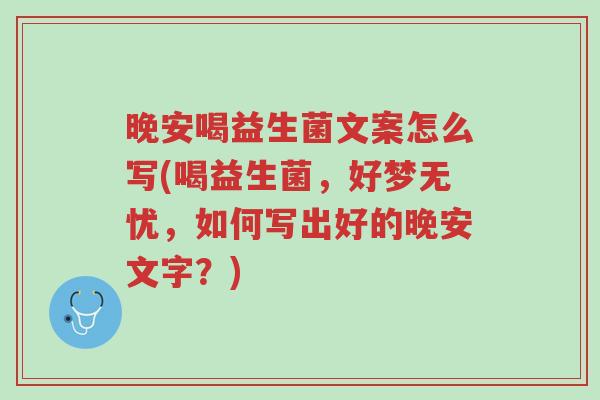 晚安喝益生菌文案怎么写(喝益生菌,好梦无忧,如何写出好的晚安文字?)-第1张图片-超越 晚安喝益生菌文案怎么写(喝益生菌,好梦无忧,如何写出好的晚安文字?)-第1张图片-超越
