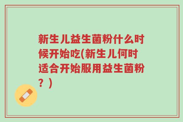 新生儿益生菌粉什么时候开始吃(新生儿何时适合开始服用益生菌粉?)-第1张图片-超越 新生儿益生菌粉什么时候开始吃(新生儿何时适合开始服用益生菌粉?)-第1张图片-超越