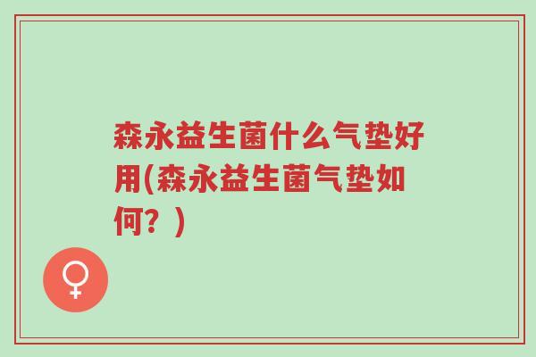 森永益生菌什么气垫好用(森永益生菌气垫如何?)-第1张图片-超越 森永益生菌什么气垫好用(森永益生菌气垫如何?)-第1张图片-超越