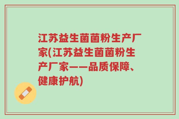 江苏益生菌菌粉生产厂家(江苏益生菌菌粉生产厂家——品质保障、健康护航)-第1张图片-超越 江苏益生菌菌粉生产厂家(江苏益生菌菌粉生产厂家——品质保障、健康护航)-第1张图片-超越