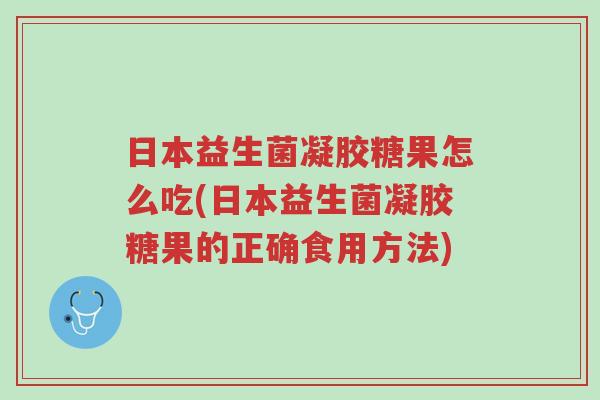日本益生菌凝胶糖果怎么吃(日本益生菌凝胶糖果的正确食用方法)-第1张图片-超越 日本益生菌凝胶糖果怎么吃(日本益生菌凝胶糖果的正确食用方法)-第1张图片-超越