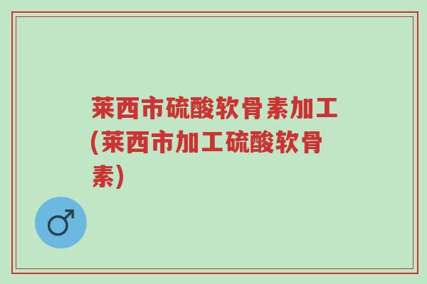 莱西市硫酸软骨素加工(莱西市加工硫酸软骨素)-第1张图片-超越 莱西市硫酸软骨素加工(莱西市加工硫酸软骨素)-第1张图片-超越