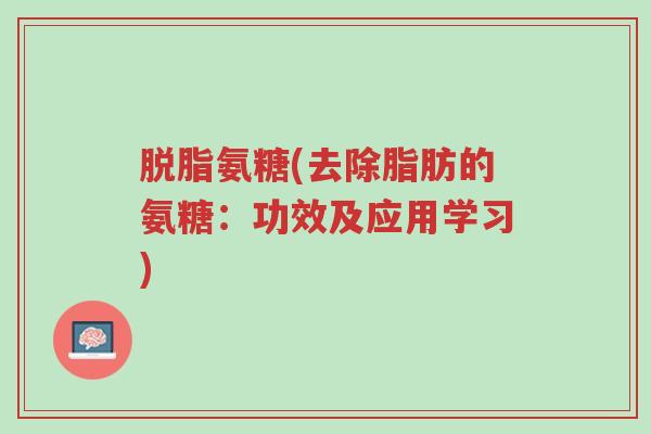 脱脂氨糖(去除脂肪的氨糖:功效及应用学习)-第1张图片-超越 脱脂氨糖(去除脂肪的氨糖:功效及应用学习)-第1张图片-超越