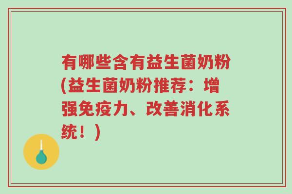 有哪些含有益生菌奶粉(益生菌奶粉推荐：增强免疫力、改善消化系统！)-第1张图片-超越