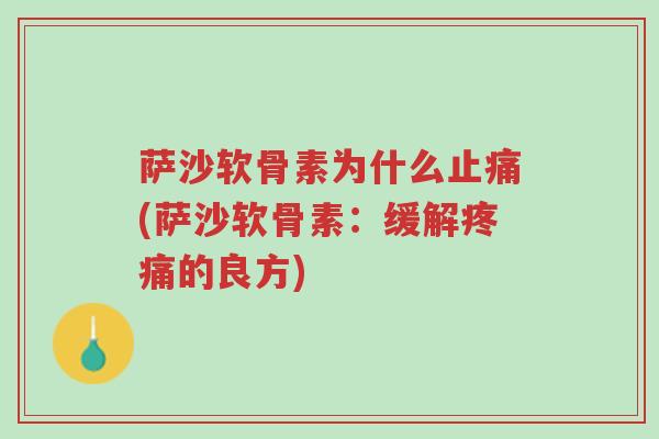 萨沙软骨素为什么止痛(萨沙软骨素:缓解疼痛的良方)-第1张图片-超越 萨沙软骨素为什么止痛(萨沙软骨素:缓解疼痛的良方)-第1张图片-超越