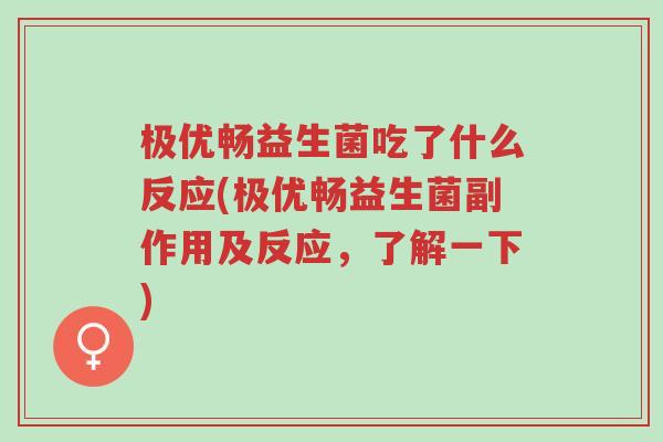 极优畅益生菌吃了什么反应(极优畅益生菌副作用及反应,了解一下)-第1张图片-超越 极优畅益生菌吃了什么反应(极优畅益生菌副作用及反应,了解一下)-第1张图片-超越