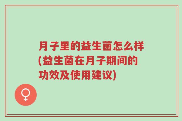 月子里的益生菌怎么样(益生菌在月子期间的功效及使用建议)-第1张图片-超越 月子里的益生菌怎么样(益生菌在月子期间的功效及使用建议)-第1张图片-超越