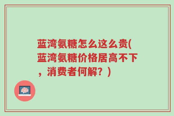 蓝湾氨糖怎么这么贵(蓝湾氨糖价格居高不下,消费者何解?)-第1张图片-超越 蓝湾氨糖怎么这么贵(蓝湾氨糖价格居高不下,消费者何解?)-第1张图片-超越