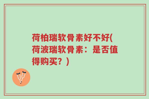 荷柏瑞软骨素好不好(荷波瑞软骨素：是否值得购买？)-第1张图片-超越