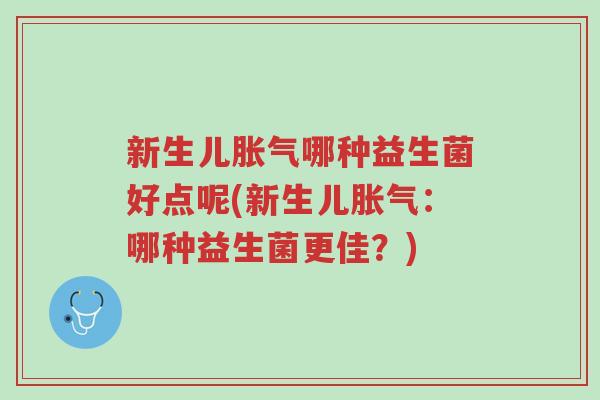 新生儿胀气哪种益生菌好点呢(新生儿胀气:哪种益生菌更佳?)-第1张图片-超越 新生儿胀气哪种益生菌好点呢(新生儿胀气:哪种益生菌更佳?)-第1张图片-超越