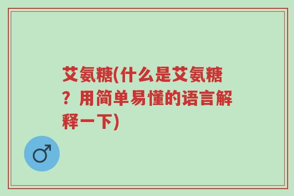 艾氨糖(什么是艾氨糖?用简单易懂的语言解释一下)-第1张图片-超越 艾氨糖(什么是艾氨糖?用简单易懂的语言解释一下)-第1张图片-超越