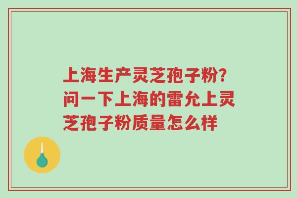 上海生产灵芝孢子粉?问一下上海的雷允上灵芝孢子粉质量怎么样-第1张图片-超越 上海生产灵芝孢子粉?问一下上海的雷允上灵芝孢子粉质量怎么样-第1张图片-超越