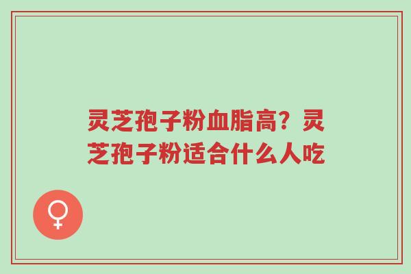 灵芝孢子粉血脂高?灵芝孢子粉适合什么人吃-第1张图片-超越 灵芝孢子粉血脂高?灵芝孢子粉适合什么人吃-第1张图片-超越