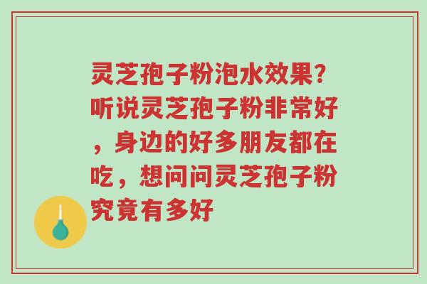灵芝孢子粉泡水效果?听说灵芝孢子粉非常好,身边的好多朋友都在吃,想问问灵芝孢子粉究竟有多好-第1张图片-超越 灵芝孢子粉泡水效果?听说灵芝孢子粉非常好,身边的好多朋友都在吃,想问问灵芝孢子粉究竟有多好-第1张图片-超越