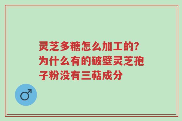 灵芝多糖怎么加工的?为什么有的破壁灵芝孢子粉没有三萜成分-第1张图片-超越 灵芝多糖怎么加工的?为什么有的破壁灵芝孢子粉没有三萜成分-第1张图片-超越