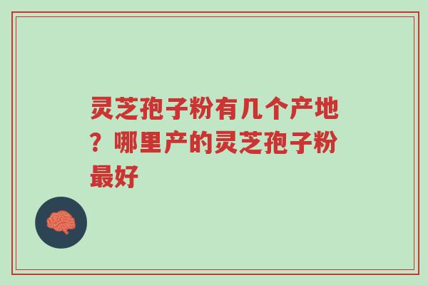 灵芝孢子粉有几个产地?哪里产的灵芝孢子粉最好-第1张图片-超越 灵芝孢子粉有几个产地?哪里产的灵芝孢子粉最好-第1张图片-超越