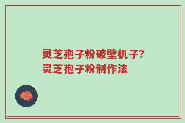 灵芝孢子粉破壁机子？灵芝孢子粉制作法-第1张图片-超越