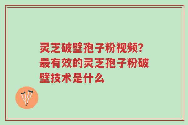 灵芝破壁孢子粉视频?最有效的灵芝孢子粉破壁技术是什么-第1张图片-超越 灵芝破壁孢子粉视频?最有效的灵芝孢子粉破壁技术是什么-第1张图片-超越