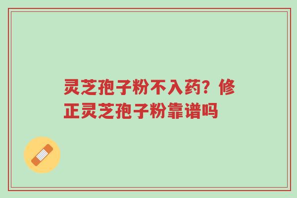 灵芝孢子粉不入药?修正灵芝孢子粉靠谱吗-第1张图片-超越 灵芝孢子粉不入药?修正灵芝孢子粉靠谱吗-第1张图片-超越