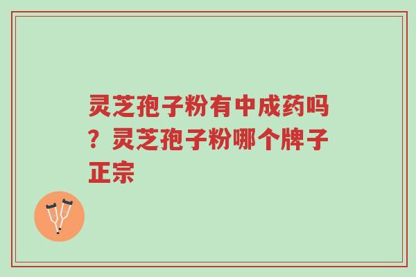 灵芝孢子粉有中成药吗?灵芝孢子粉哪个牌子正宗-第1张图片-超越 灵芝孢子粉有中成药吗?灵芝孢子粉哪个牌子正宗-第1张图片-超越