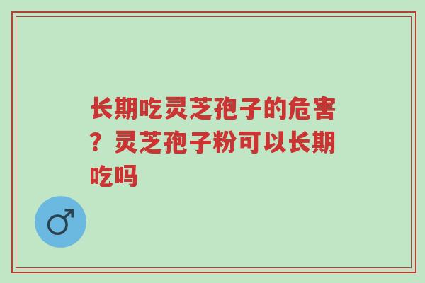 长期吃灵芝孢子的危害?灵芝孢子粉可以长期吃吗-第1张图片-超越 长期吃灵芝孢子的危害?灵芝孢子粉可以长期吃吗-第1张图片-超越