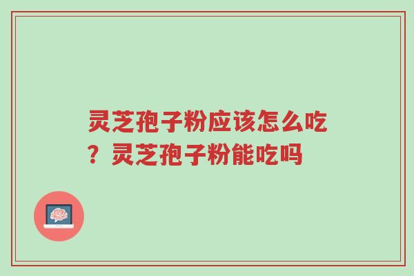 灵芝孢子粉应该怎么吃?灵芝孢子粉能吃吗-第1张图片-超越 灵芝孢子粉应该怎么吃?灵芝孢子粉能吃吗-第1张图片-超越